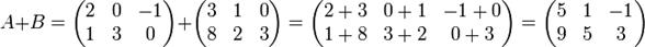 A+B=\begin{pmatrix} 2 & 0 & -1\\ 1 & 3 & 0\end{pmatrix}+\begin{pmatrix} 3 & 1 & 0\\ 8 & 2 & 3\end{pmatrix}=\begin{pmatrix}2+3 & 0+1 & -1+0\\1+8 & 3+2 & 0+3\end{pmatrix}=\begin{pmatrix}5 & 1 & -1\\9 & 5 & 3\end{pmatrix}