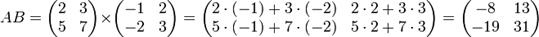 A B=\begin{pmatrix} 2 & 3\\ 5 & 7\end{pmatrix}\times\begin{pmatrix} -1 & 2\\ -2 & 3\end{pmatrix}=\begin{pmatrix}2 \cdot (-1) + 3 \cdot (-2) & 2 \cdot 2 + 3 \cdot 3\\5 \cdot (-1) + 7 \cdot (-2) & 5 \cdot 2 + 7 \cdot 3\end{pmatrix}=\begin{pmatrix}-8 & 13\\-19 & 31\end{pmatrix}