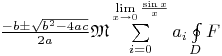 $\frac{{ - b \pm \sqrt {b^2  - 4ac} }}{{2a}}\mathfrak{M}\sum\limits_{i = 0}^{\mathop {\lim }\limits_{x \to 0} \frac{{\sin x}}{x}} {a_i } \oint\limits_D F $