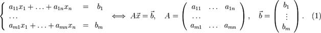 \left\{\begin{array}{lcr}a_{11}x_1+\ldots+a_{1n}x_n &=& b_1 \\\ldots & & \\a_{m1}x_1+\ldots+a_{mn}x_n &=& b_m \\\end{array}\right.\iff A\vec{x}=\vec{b},\quad A=\left( \begin{array}{ccc}a_{11} & \ldots & a_{1n}\\\ldots &  &  \\a_{m1} & \ldots & a_{mn}\end{array}\right),\quad \vec{b}=\left( \begin{array}{c}b_1 \\ \vdots \\ b_m \end{array} \right).\quad (1)