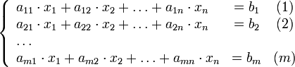 \left\{\begin{array}{lcc} a_{11} \cdot x_1 + a_{12} \cdot x_2 + \ldots + a_{1n} \cdot x_n & = b_1 & (1) \\ a_{21} \cdot x_1 + a_{22} \cdot x_2 + \ldots + a_{2n} \cdot x_n & = b_2 & (2) \\ \ldots  & & \\a_{m1} \cdot x_1 + a_{m2} \cdot x_2 + \ldots + a_{mn} \cdot x_n & = b_m & (m) \end{array}\right.