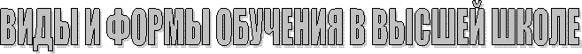 ВИДЫ И ФОРМЫ ОБУЧЕНИЯ В ВЫСШЕЙ ШКОЛЕ