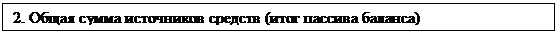 Подпись: 2. Общая сумма источников средств (итог пассива баланса)