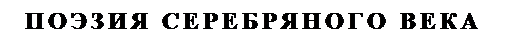 Подпись: ПОЭЗИЯ СЕРЕБРЯНОГО ВЕКА