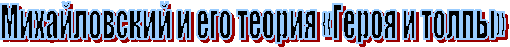 Михайловский и его теория «Героя и толпы»