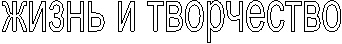 жизнь и творчество
