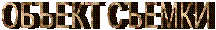 ОБЪЕКТ СЪЕМКИ