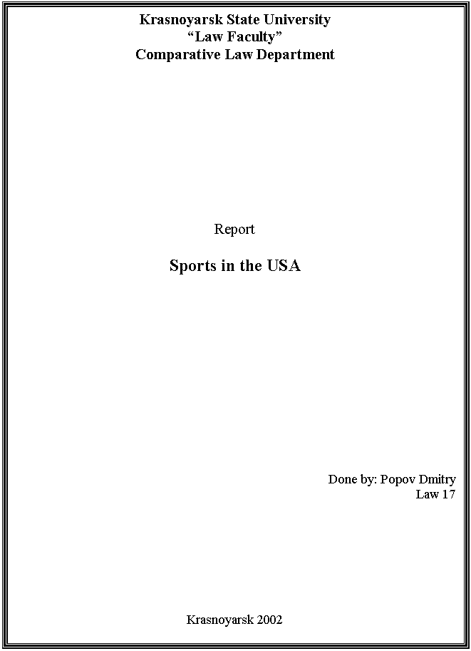Подпись: Krasnoyarsk State University
“Law Faculty”
Comparative Law Department









Report

Sports in the USA


















Done by: Popov Dmitry
Law 17










Krasnoyarsk 2002
