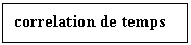 Подпись: correlation de temps   