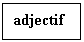 Подпись: adjectif   