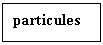 Подпись: particules