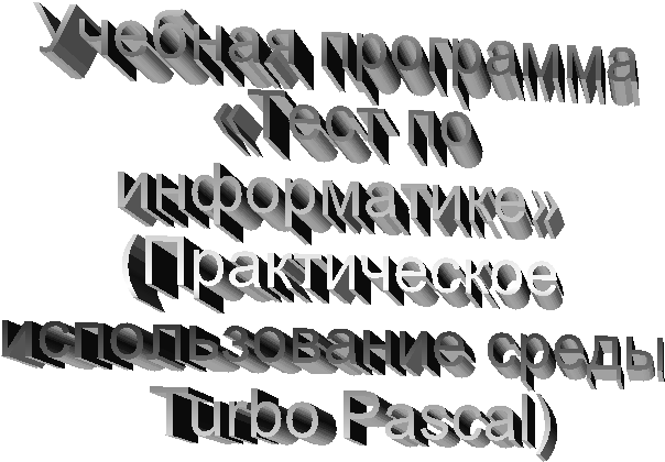 Учебная программа 
«Тест по 
информатике» 
(Практическое 
использование среды 
Turbo Pascal)
