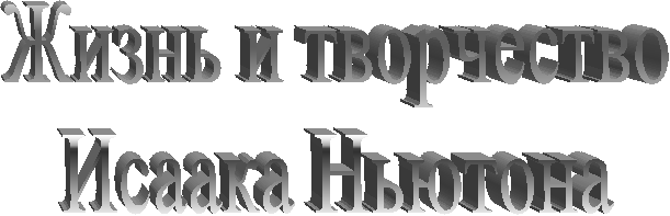 Жизнь и творчество
Исаака Ньютона