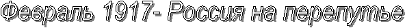 Февраль 1917- Россия на перепутье