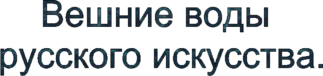 Вешние воды 
русского искусства.