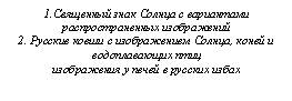 Подпись: 1.Священный знак Солнца с вариантами распространенных изображений
2. Русские ковши с изображением Солнца, коней и водоплавающих птиц
изображения у печей в русских избах
