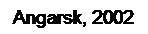 Подпись: Angarsk, 2002
