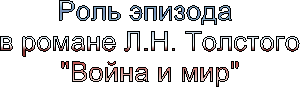 Роль эпизода 
в романе Л.Н. Толстого
"Война и мир"