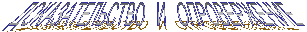 ДОКАЗАТЕЛЬСТВО   И   ОПРОВЕРЖЕНИЕ