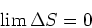 \begin{displaymath}\lim\Delta S = 0\end{displaymath}
