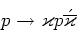 \begin{displaymath}p \rightarrow \varkappa p \acute{\overline{\varkappa}}\end{displaymath}