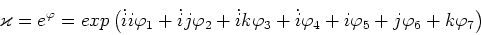 \begin{displaymath}\varkappa = e^{\varphi} = exp\left(\dot{i}i \varphi_1 + \do......t{i}\varphi_4 + i \varphi_5 + j \varphi_6 + k \varphi_7\right)\end{displaymath}