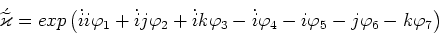 \begin{displaymath}\acute{\widetilde{\varkappa}} = exp\left(\dot{i}i \varphi_1......t{i}\varphi_4 - i \varphi_5 - j \varphi_6 - k \varphi_7\right)\end{displaymath}