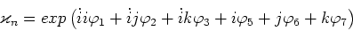 \begin{displaymath}\varkappa_n = exp\left(\dot{i}i \varphi_1 + \dot{i}j \varph......i}k \varphi_3 + i \varphi_5 + j \varphi_6 + k \varphi_7\right)\end{displaymath}