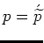 $p = \acute{\widetilde{p}}$