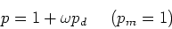 \begin{displaymath}p = 1 + \omega p_d \ \ \ \ (p_m = 1)\end{displaymath}