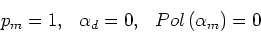\begin{displaymath}p_m = 1, \ \ \alpha_d = 0, \ \ Pol\left(\alpha_m\right)=0\end{displaymath}