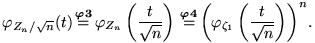 \begin{equation}
\varphi_{Z_n/\sqrt{n}}(t)
\,
{\buildrel{{\boldsymbol{\varphi3}}...
 ...\left(\varphi_{\zeta_1}\left(\dfrac{t}{\sqrt{n}}\right)\right)}^n.\end{equation}