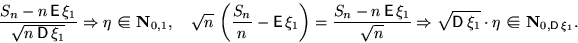 \begin{displaymath}
\dfrac{S_n-n\,\mathsf E\,\xi_1}{\sqrt{n\,\mathsf D\,\xi_1}}\...
 ...subset$}$\!\!\!\!\! =$\space }{\mathbf N}_{0,\mathsf D\,\xi_1}.\end{displaymath}