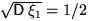 $\sqrt{\mathsf D\,\xi_1}=1/2$