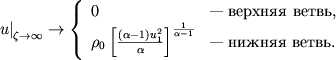 $$\left.u\right|_{\zeta \rightarrow \infty} \rightarrow \left\{%\begin{array}{ll} 0 & \mbox{--- верхняя ветвь,} \\\rho_0\left[\frac{(\alpha-1)u^2_1}{\alpha}\right]^{\frac{1}{\alpha-1}} & \mbox{--- нижняя ветвь.} \\\end{array}%\right.$$