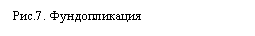 Подпись: Рис.7. Фундопликация

