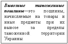 Подпись: Вывозные таможенные пошлины—это пошлины, начисляемые на товары и иные предметы при их вывозе за пределы таможенной территории Украины