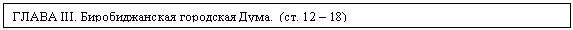 Подпись: ГЛАВА III. Биробиджанская городская Дума. (ст. 12 – 18)
