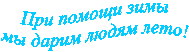 При помощи зимы 
мы дарим людям лето! 