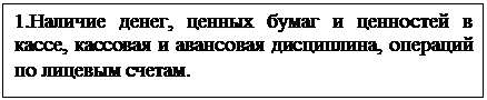 Подпись: 1.Наличие денег, ценных бумаг и ценностей в кассе, кассовая и авансовая дисциплина, операций по лицевым счетам.