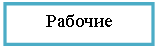 Подпись: Рабочие