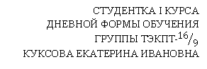 Подпись: СТУДЕНТКА Ι КУРСА
ДНЕВНОЙ ФОРМЫ ОБУЧЕНИЯ
ГРУППЫ ТЭКПТ-16⁄9
КУКСОВА ЕКАТЕРИНА ИВАНОВНА