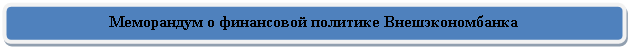 Скругленный прямоугольник: Меморандум о финансовой политике Внешэкономбанка


