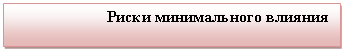 Подпись: Риски минимального влияния