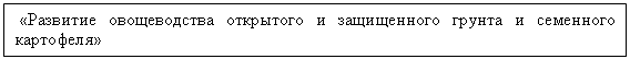 Подпись:  «Развитие овощеводства открытого и защищенного грунта и семенного картофеля»

