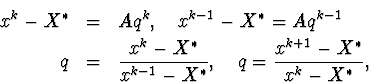 \begin{eqnarray*}x^k-X^{\ast}&=&Aq^k,\quadx^{k-1}-X^{\ast}=Aq^{k-1}\\ q&=&\fra... ...x^{k-1}-X^{\ast}},\quad q=\frac{x^{k+1}-X^{\ast}}{x^k-X^{\ast}},\end{eqnarray*}