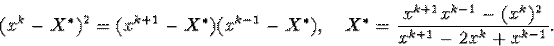 \begin{displaymath}(x^k-X^{\ast})^2=(x^{k+1}-X^{\ast})(x^{k-1}-X^{\ast}),\quadX^{\ast}= \frac{x^{k+1}x^{k-1}-(x^k)^2}{x^{k+1}-2x^k+x^{k-1}}.\end{displaymath}