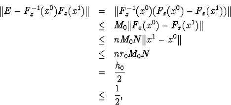 \begin{eqnarray*}\Vert E-F^{-1}_x(x^0)F_x(x^1)\Vert&=&\Vert F^{-1}_x(x^0)(F_x(x... ...0\Vert\\ &\leq&nr_0M_0N\\ &=& \frac{h_0}{2}\\ &\leq&\frac{1}{2},\end{eqnarray*}