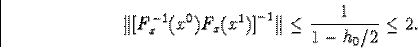 \begin{displaymath}\Vert\big[F^{-1}_x(x^0)F_x(x^1)\big]^{-1}\Vert\leq\frac{1}{1-h_0/2}\leq 2.\end{displaymath}