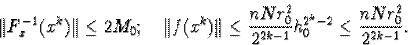 \begin{displaymath}\Vert F^{-1}_x(x^k)\Vert\leq 2M_0;\quad \Vert f(x^k)\Vert\leq\frac{nNr^2_0}{2^{2k-1}}h^{2^k-2}_0\leq\frac{nNr^2_0}{2^{2k-1}}.\end{displaymath}